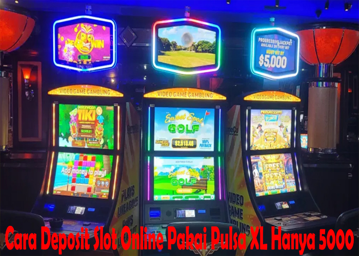 Cara Deposit Slot Online Pakai Pulsa XL Hanya 5000